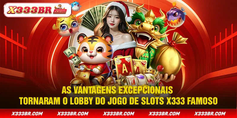 As vantagens excepcionais tornaram o lobby do jogo de slots X333 famoso