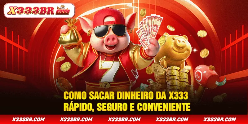 Como Sacar Dinheiro Da X333 - Rápido, Seguro E Conveniente