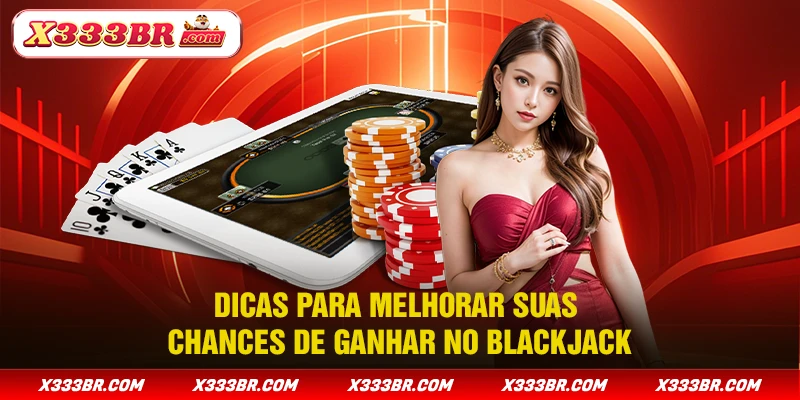 Dicas para melhorar suas chances de ganhar no Blackjack