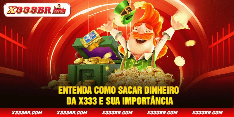 Entenda como sacar dinheiro da X333 e sua importância
