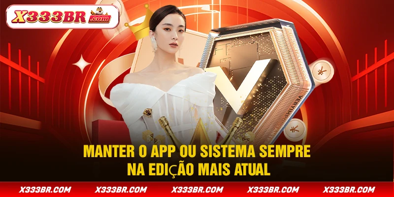 Manter o app ou sistema sempre na edição mais atual